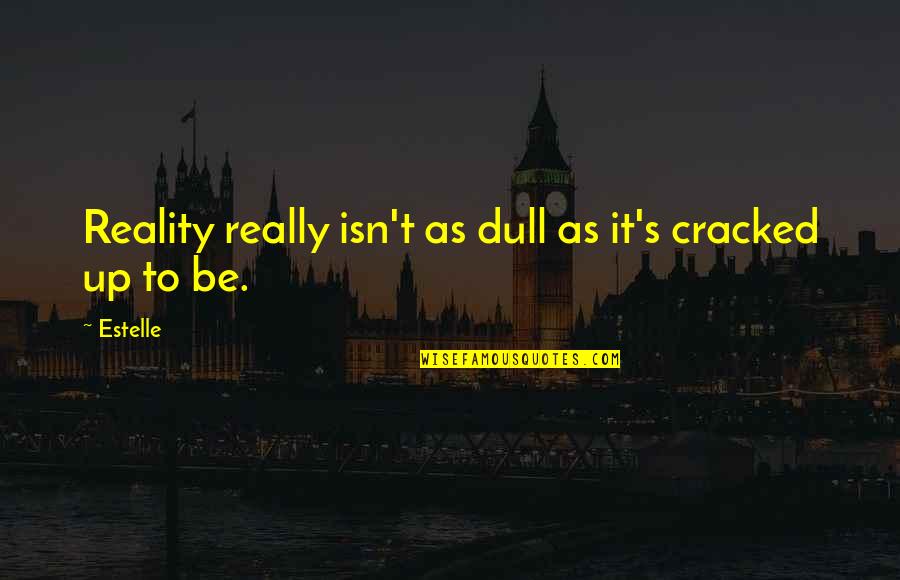 Unpokeable Quotes By Estelle: Reality really isn't as dull as it's cracked