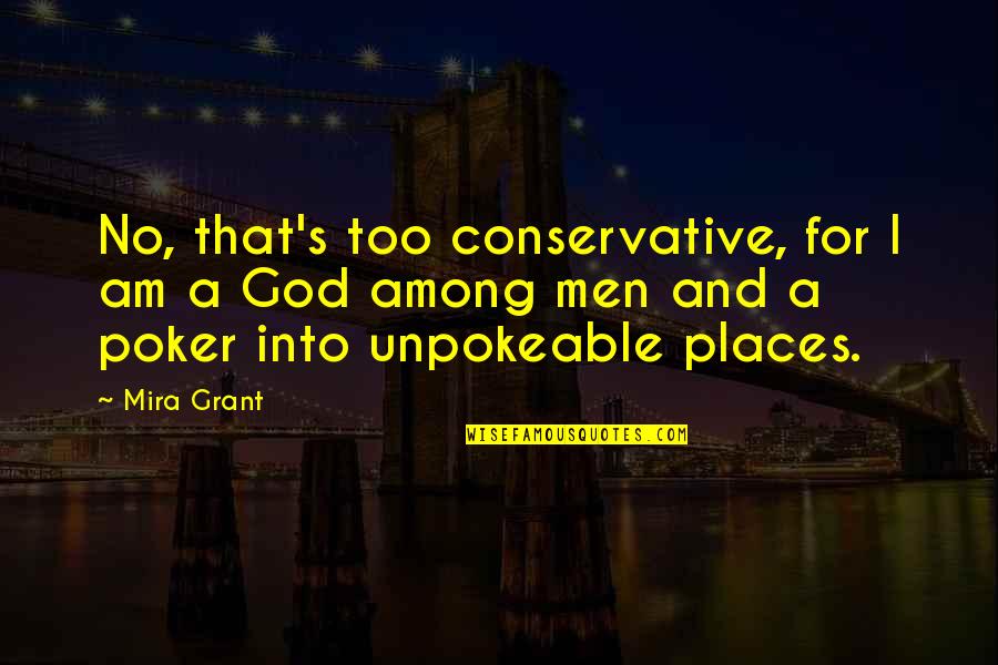 Unpokeable Quotes By Mira Grant: No, that's too conservative, for I am a