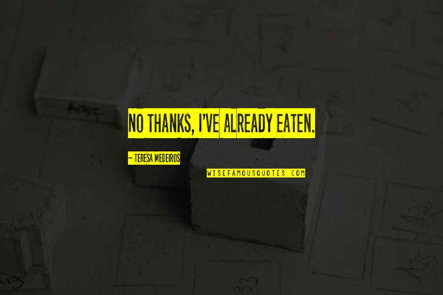 Unpolished Diamond Quotes By Teresa Medeiros: No thanks, I've already eaten.