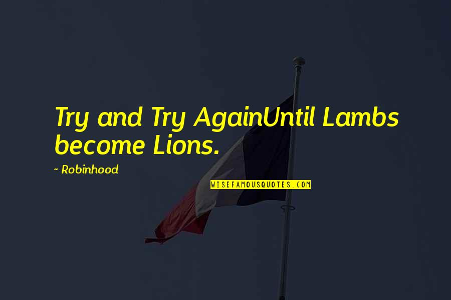 Unpolitical News Quotes By Robinhood: Try and Try AgainUntil Lambs become Lions.