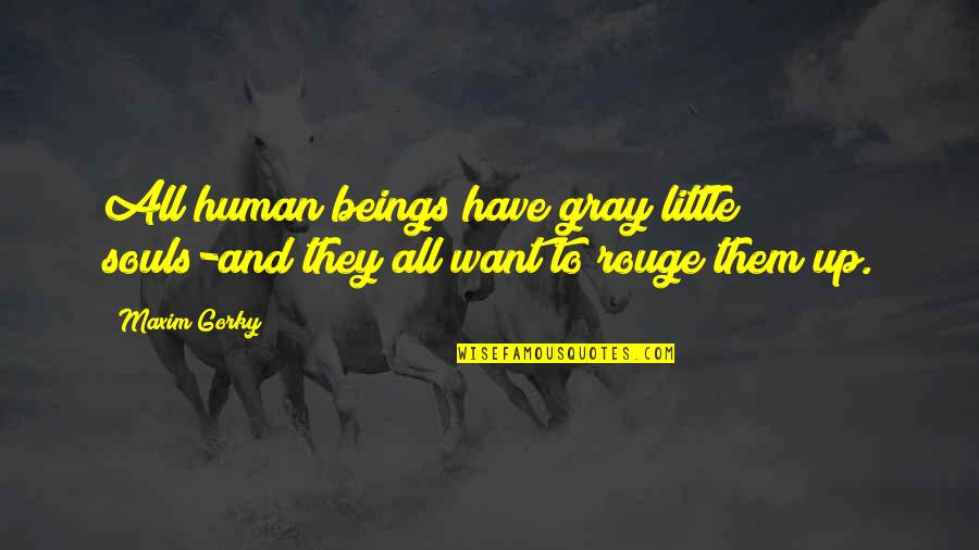 Unpolluted Water Quotes By Maxim Gorky: All human beings have gray little souls-and they