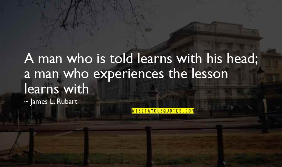Unpopped Corn Quotes By James L. Rubart: A man who is told learns with his Unpopped Corn Quotes By James L. Rubart: A man who is told learns with his