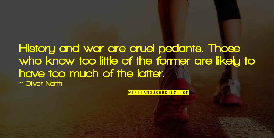 Unpopped Quotes By Oliver North: History and war are cruel pedants. Those who