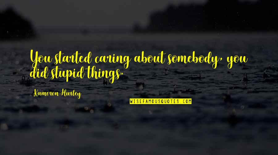Unpopped To Popped Quotes By Kameron Hurley: You started caring about somebody, you did stupid Unpopped To Popped Quotes By Kameron Hurley: You started caring about somebody, you did stupid