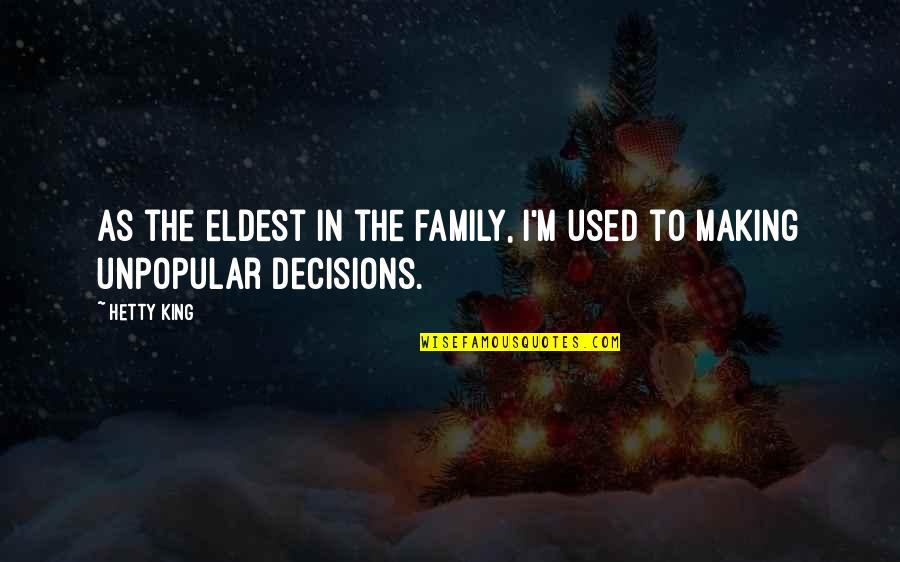 Unpopular Decisions Quotes By Hetty King: As the eldest in the family, I'm used