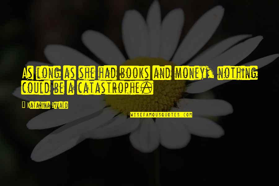 Unpopular Decisions Quotes By Katarina Bivald: As long as she had books and money,