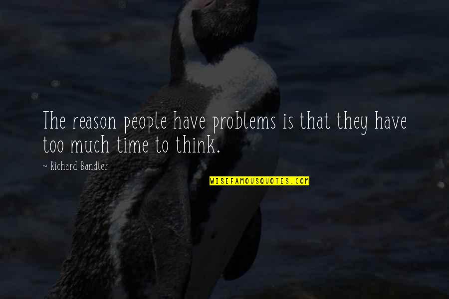 Unpopular Harry Potter Quotes By Richard Bandler: The reason people have problems is that they