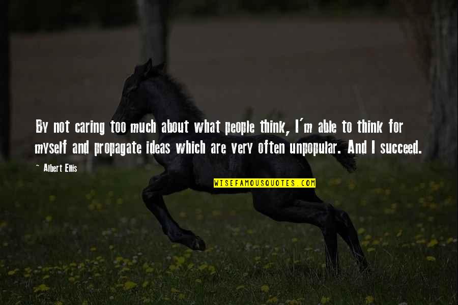 Unpopular Ideas Quotes By Albert Ellis: By not caring too much about what people