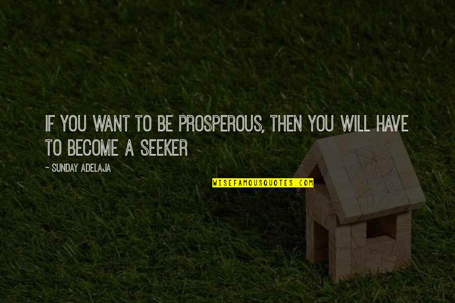 Unpopular Ideas Quotes By Sunday Adelaja: If you want to be prosperous, then you