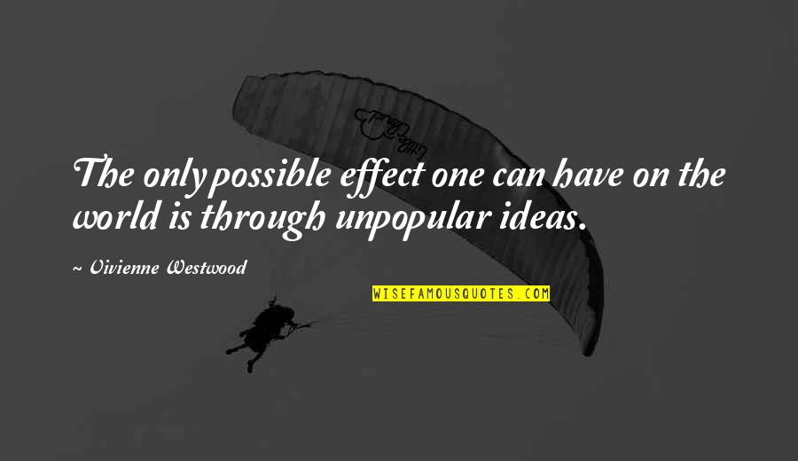 Unpopular Ideas Quotes By Vivienne Westwood: The only possible effect one can have on