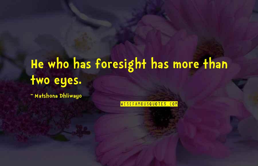 Unpopular Truth Quotes By Matshona Dhliwayo: He who has foresight has more than two
