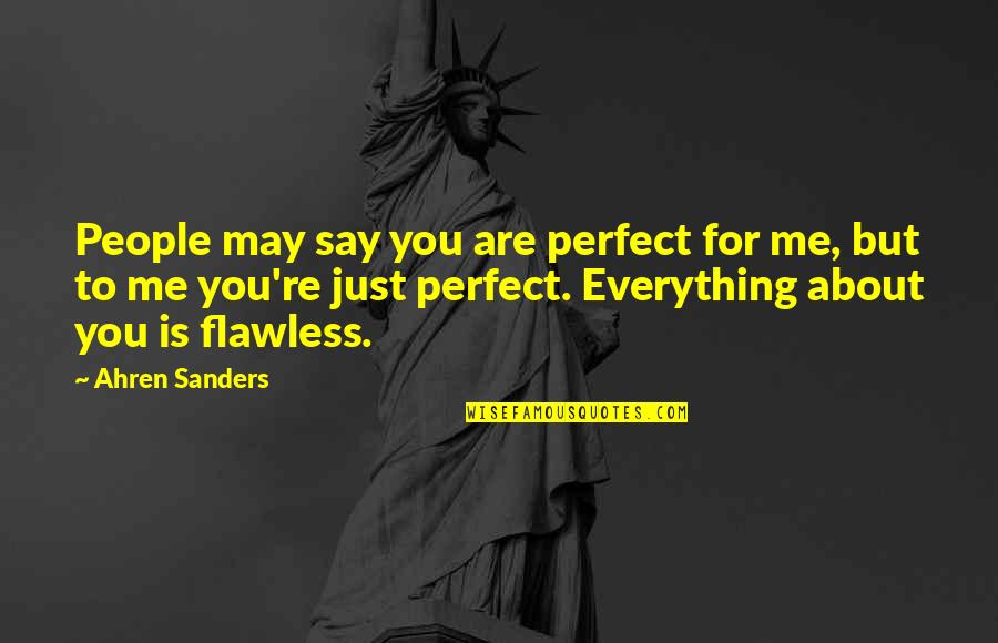 Unposed Field Quotes By Ahren Sanders: People may say you are perfect for me, Unposed Field Quotes By Ahren Sanders: People may say you are perfect for me,