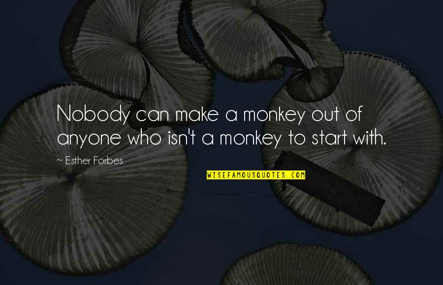 Unposed Quotes By Esther Forbes: Nobody can make a monkey out of anyone