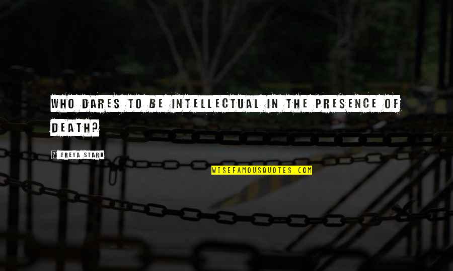 Unpossessive Love Quotes By Freya Stark: Who dares to be intellectual in the presence