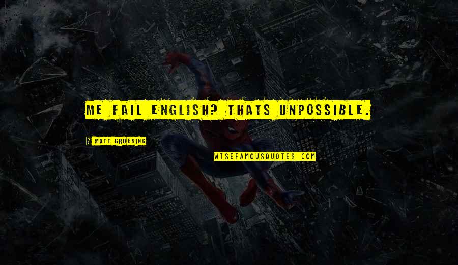 Unpossible Quotes By Matt Groening: Me fail english? Thats unpossible.