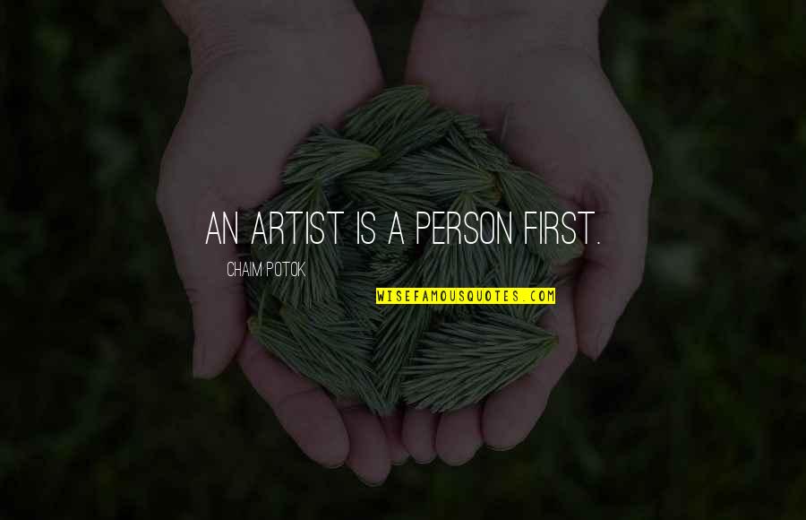 Unpowered Mixers Quotes By Chaim Potok: An artist is a person first.