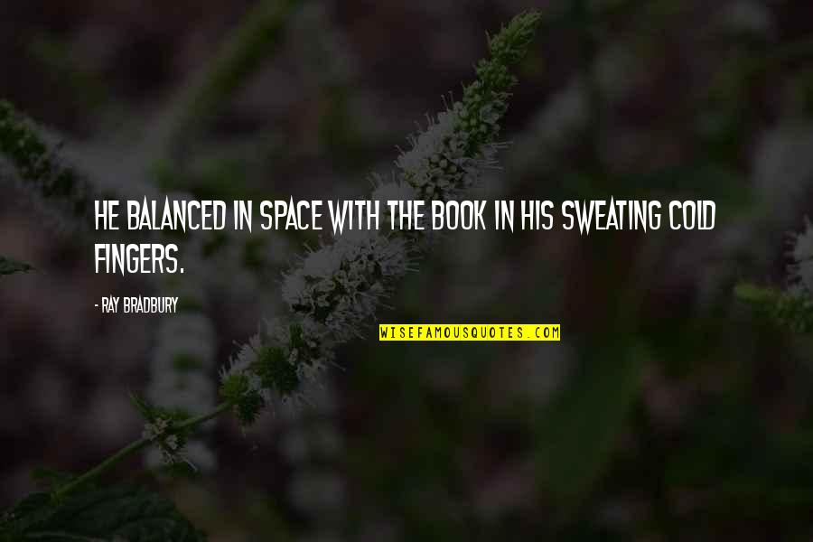 Unpraisable Quotes By Ray Bradbury: He balanced in space with the book in
