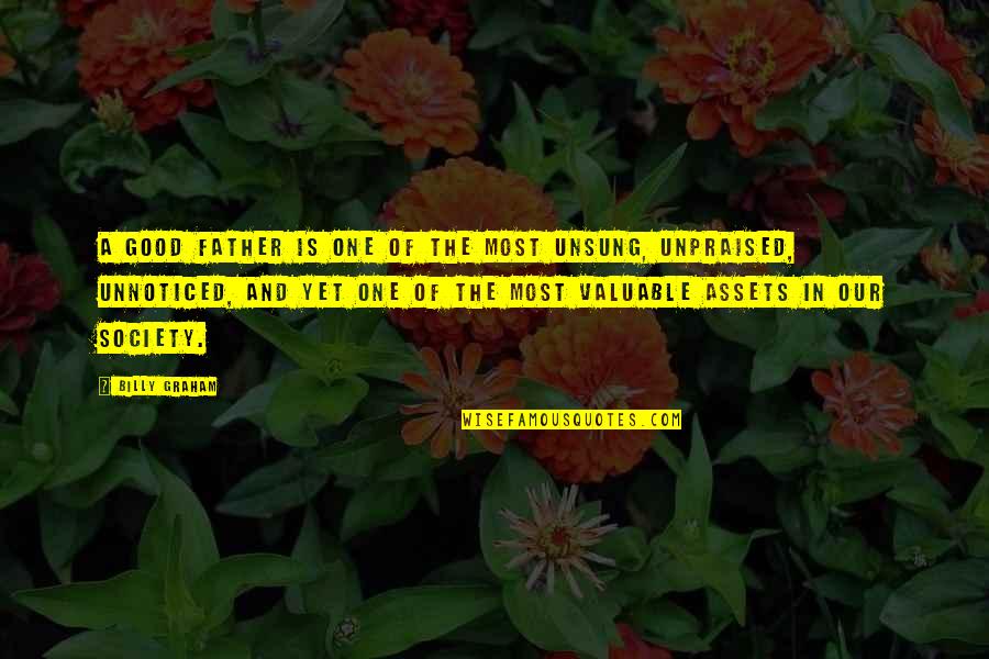 Unpraised Quotes By Billy Graham: A good father is one of the most Unpraised Quotes By Billy Graham: A good father is one of the most