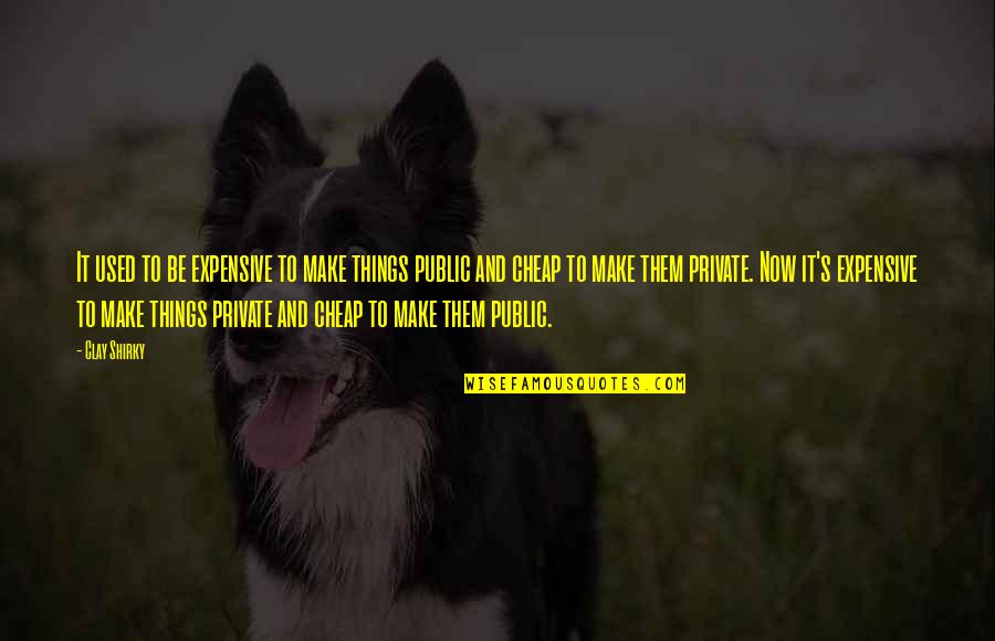 Unpraised Quotes By Clay Shirky: It used to be expensive to make things Unpraised Quotes By Clay Shirky: It used to be expensive to make things