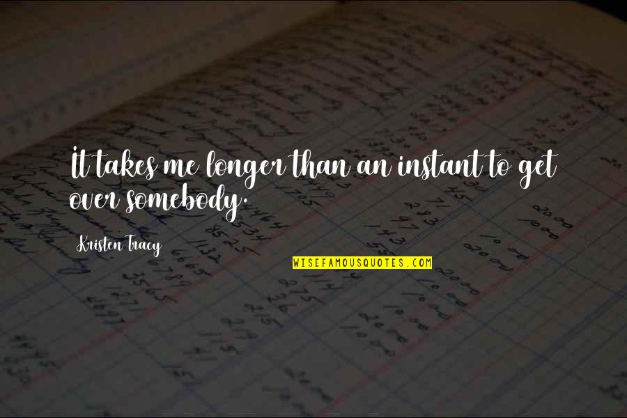 Unpraised Quotes By Kristen Tracy: It takes me longer than an instant to Unpraised Quotes By Kristen Tracy: It takes me longer than an instant to