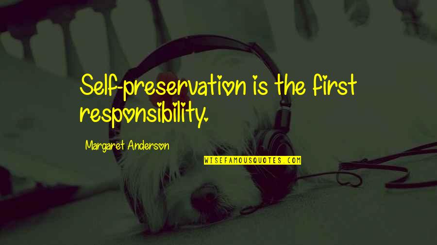 Unpraised Quotes By Margaret Anderson: Self-preservation is the first responsibility. Unpraised Quotes By Margaret Anderson: Self-preservation is the first responsibility.