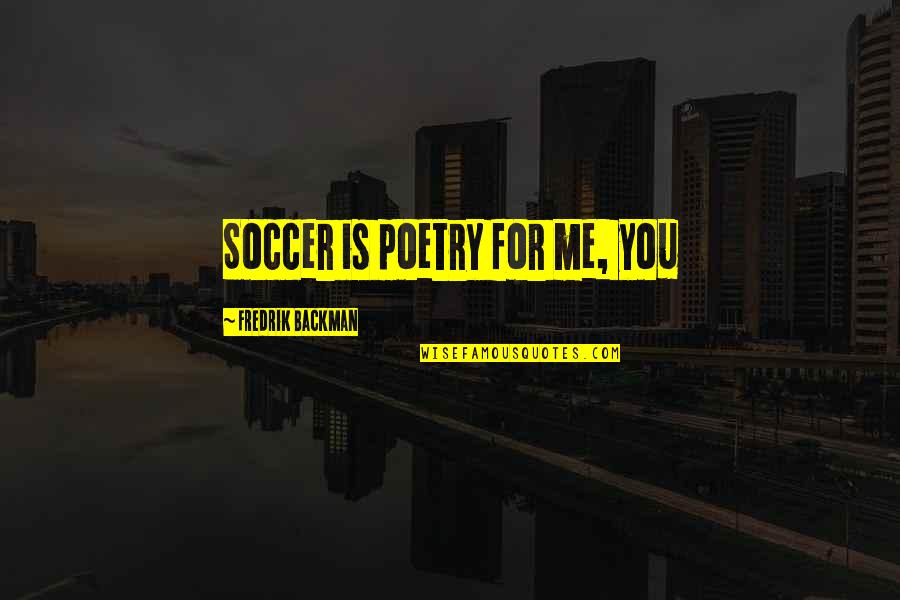 Unprecedentedness Quotes By Fredrik Backman: Soccer is poetry for me, you