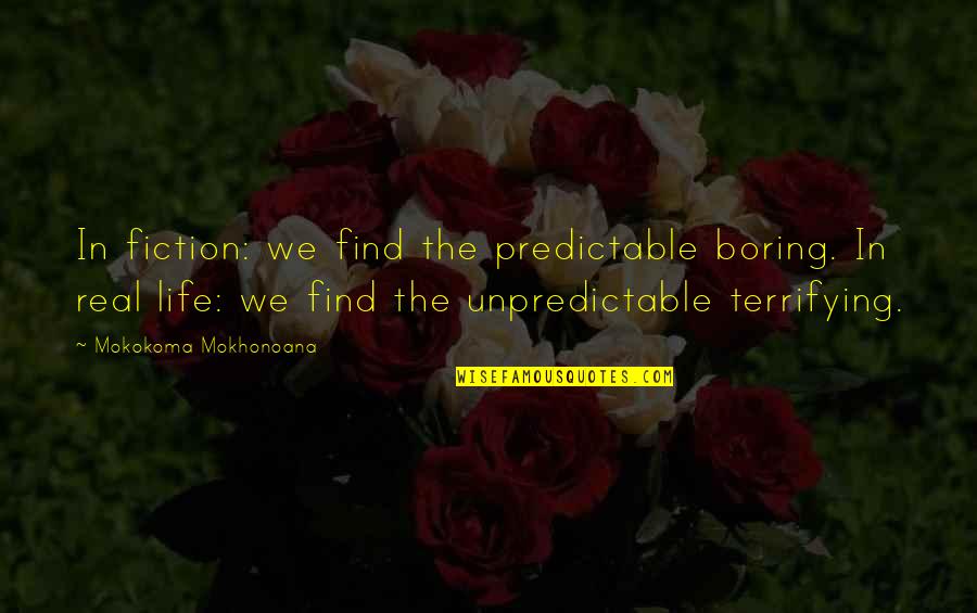 Unpredictable Life Quotes By Mokokoma Mokhonoana: In fiction: we find the predictable boring. In