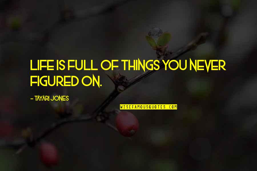 Unpredictable Life Quotes By Tayari Jones: Life is full of things you never figured