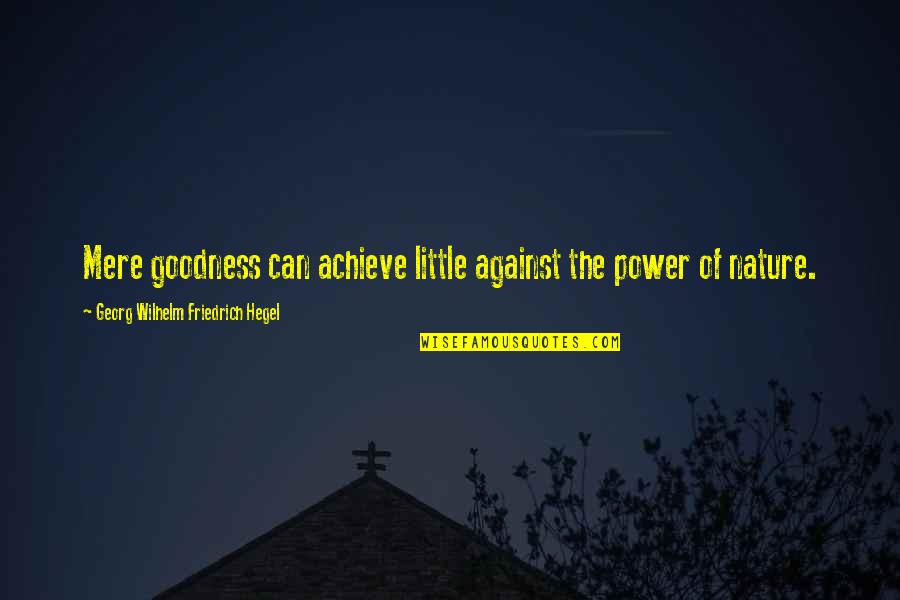 Unpredictable Situation Quotes By Georg Wilhelm Friedrich Hegel: Mere goodness can achieve little against the power