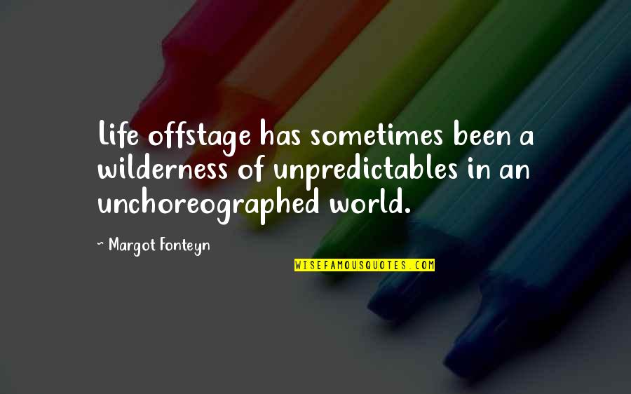 Unpredictables Quotes By Margot Fonteyn: Life offstage has sometimes been a wilderness of