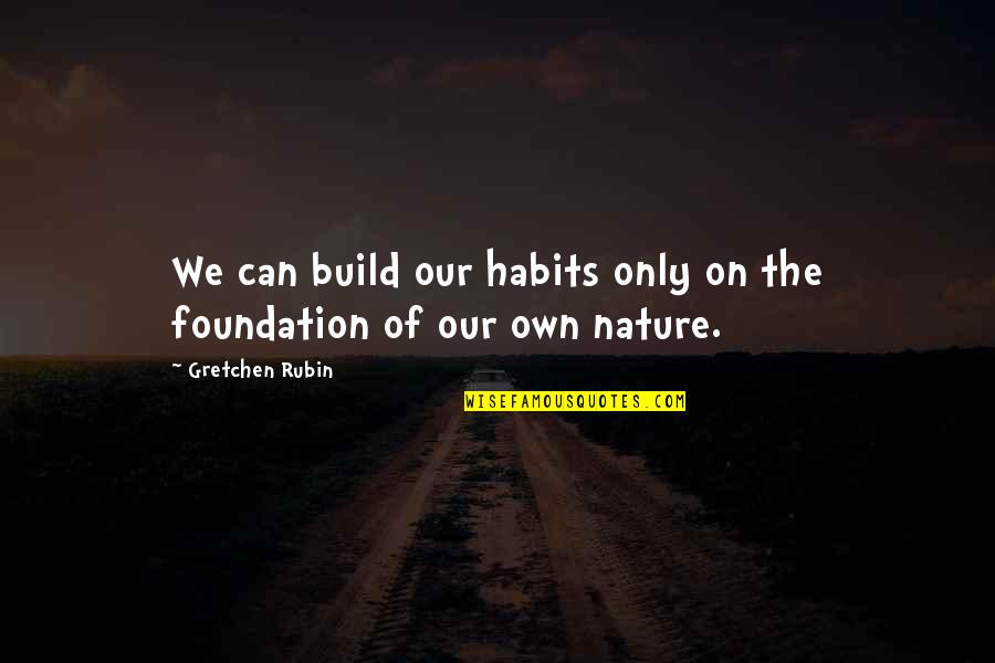 Unprejudiced Crossword Quotes By Gretchen Rubin: We can build our habits only on the Unprejudiced Crossword Quotes By Gretchen Rubin: We can build our habits only on the