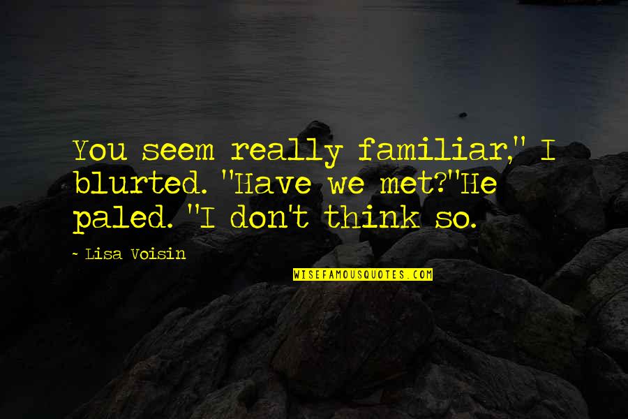 Unprejudiced Crossword Quotes By Lisa Voisin: You seem really familiar," I blurted. "Have we
