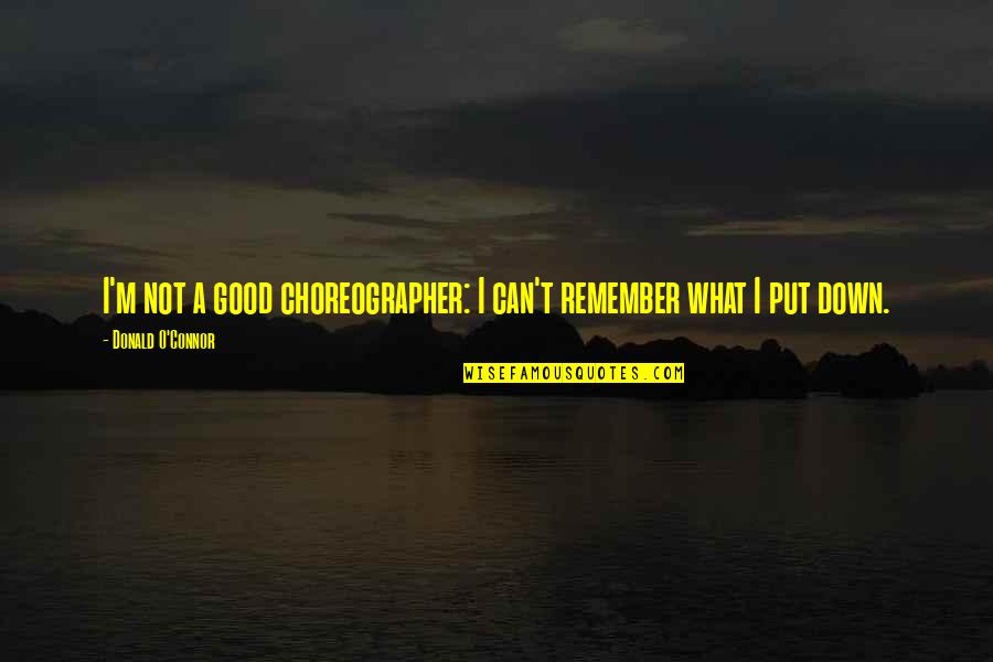 Unprejudiced Quotes By Donald O'Connor: I'm not a good choreographer: I can't remember