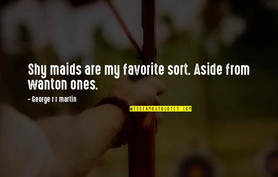 Unpresumed Quotes By George R R Martin: Shy maids are my favorite sort. Aside from