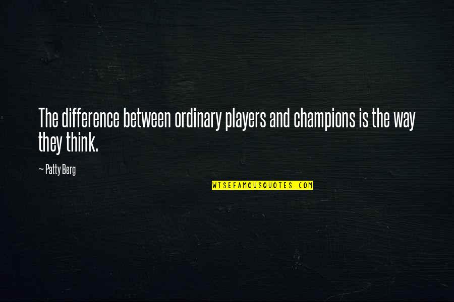 Unpretentious Palate Quotes By Patty Berg: The difference between ordinary players and champions is