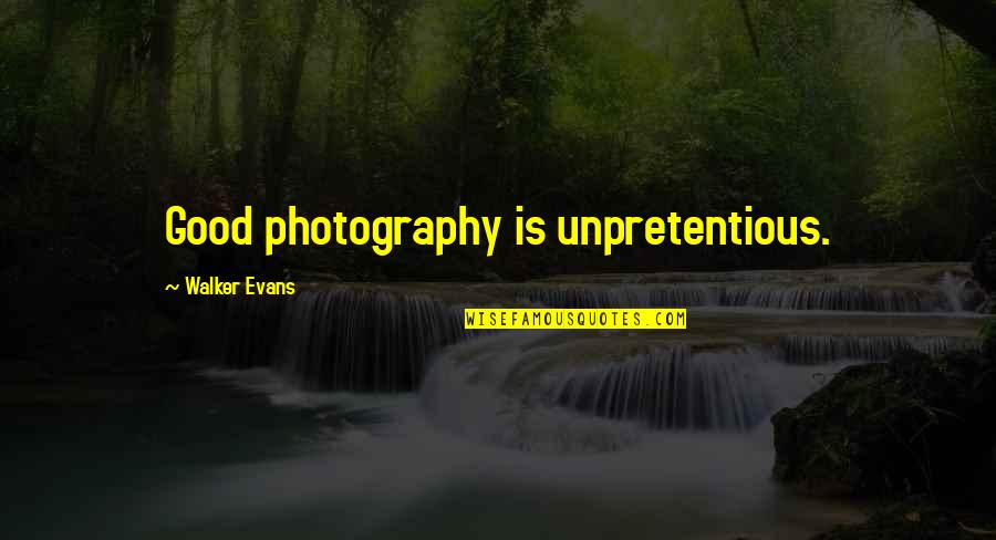 Unpretentious Quotes By Walker Evans: Good photography is unpretentious.