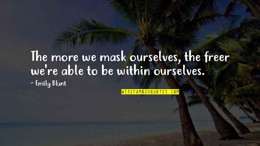 Unpriced Securities Quotes By Emily Blunt: The more we mask ourselves, the freer we're