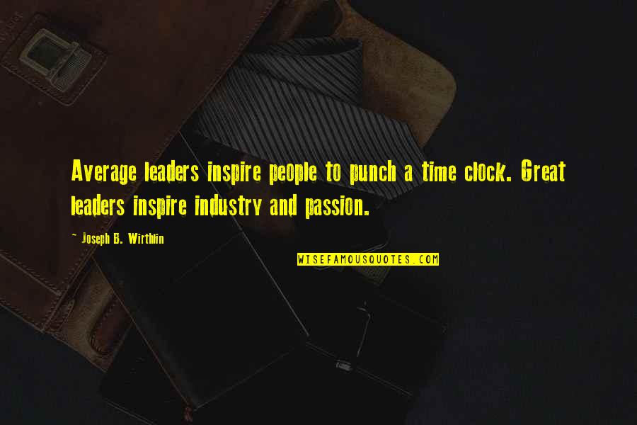 Unpricked Pastry Quotes By Joseph B. Wirthlin: Average leaders inspire people to punch a time