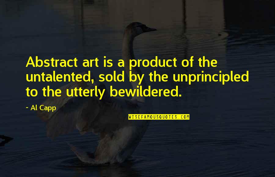 Unprincipled 7 Quotes By Al Capp: Abstract art is a product of the untalented,