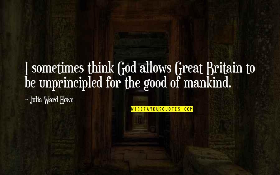Unprincipled 7 Quotes By Julia Ward Howe: I sometimes think God allows Great Britain to