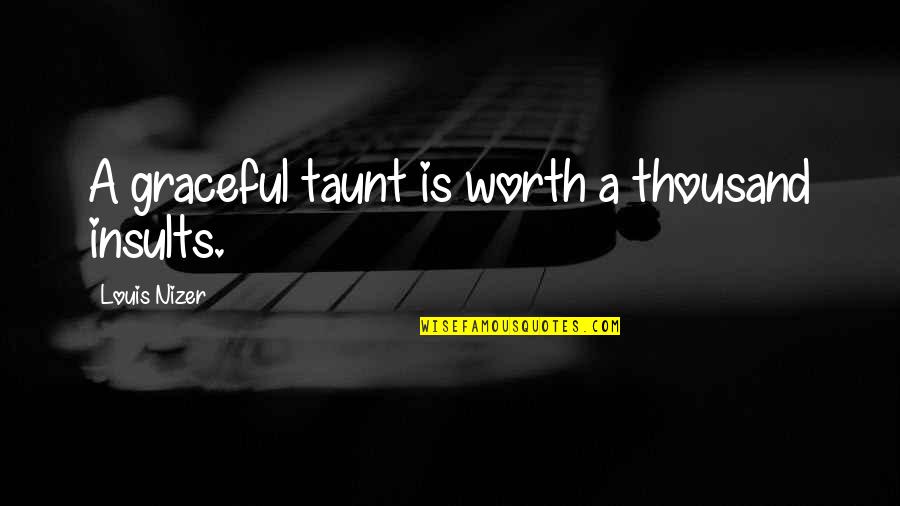 Unprintable Characters Quotes By Louis Nizer: A graceful taunt is worth a thousand insults. Unprintable Characters Quotes By Louis Nizer: A graceful taunt is worth a thousand insults.