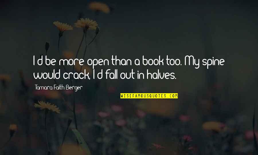 Unprintable Characters Quotes By Tamara Faith Berger: I'd be more open than a book too. Unprintable Characters Quotes By Tamara Faith Berger: I'd be more open than a book too.