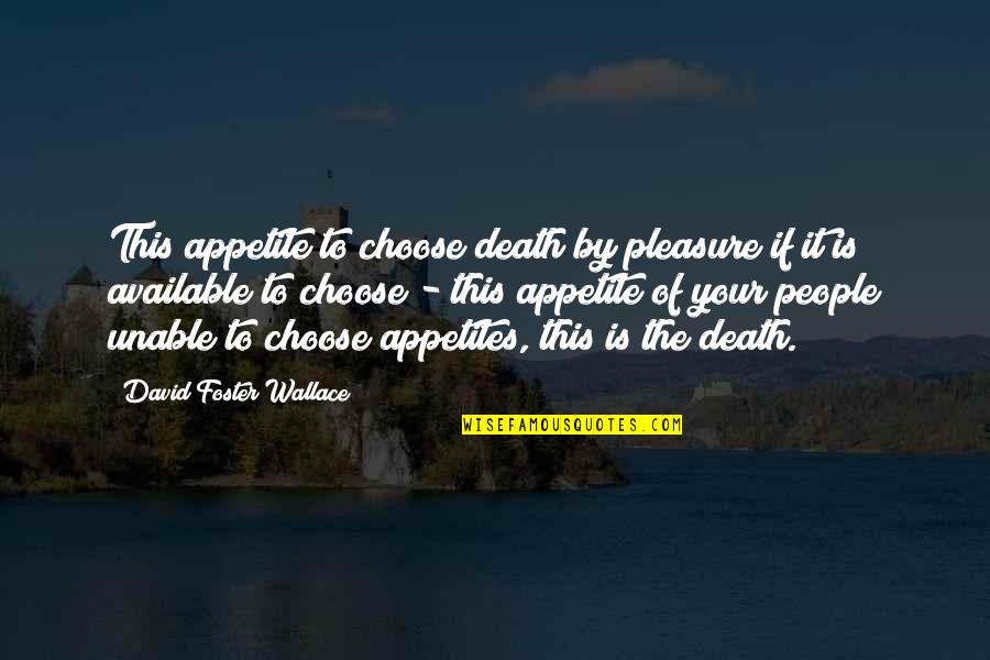 Unprivate House Quotes By David Foster Wallace: This appetite to choose death by pleasure if Unprivate House Quotes By David Foster Wallace: This appetite to choose death by pleasure if
