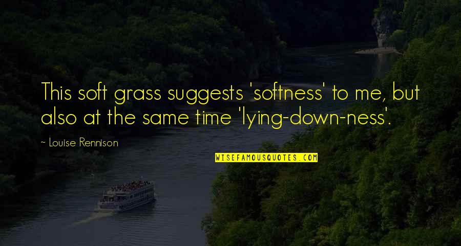 Unprivileged Belligerent Quotes By Louise Rennison: This soft grass suggests 'softness' to me, but