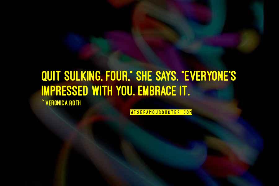 Unprivileged People Quotes By Veronica Roth: Quit sulking, Four," she says. "Everyone's impressed with