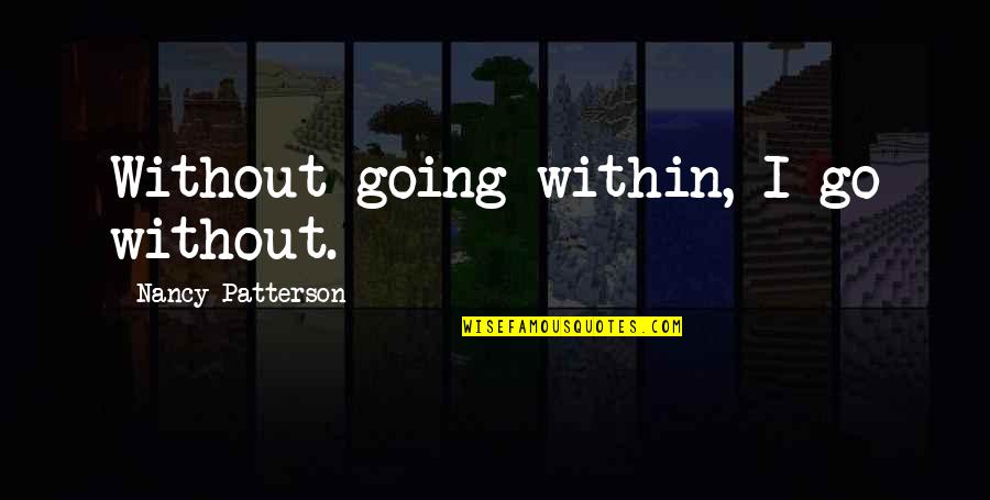 Unprobable Quotes By Nancy Patterson: Without going within, I go without.