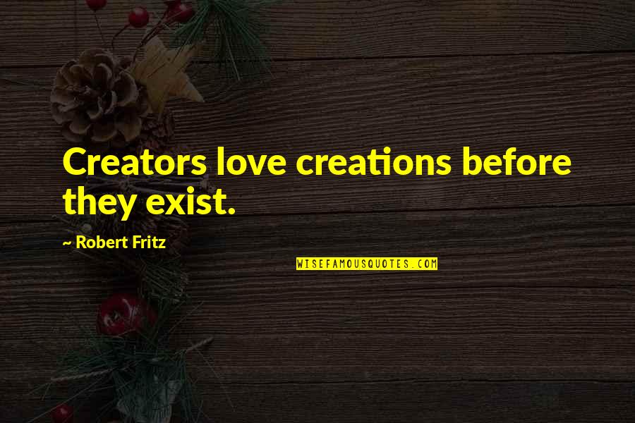 Unprobable Quotes By Robert Fritz: Creators love creations before they exist.