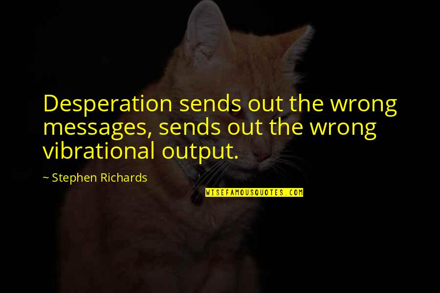 Unprocessable Claims Quotes By Stephen Richards: Desperation sends out the wrong messages, sends out