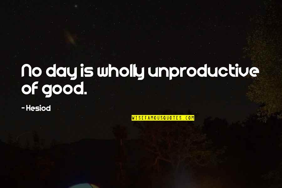 Unproductive Day Quotes By Hesiod: No day is wholly unproductive of good.
