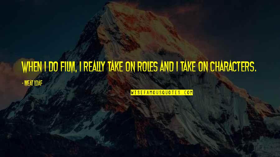 Unproductive Day Quotes By Meat Loaf: When I do film, I really take on